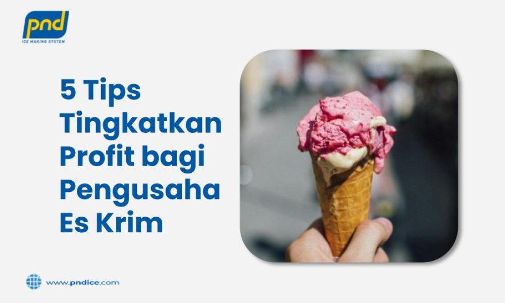 Tips Tingkatkan Profit bagi Pengusaha Es Krim